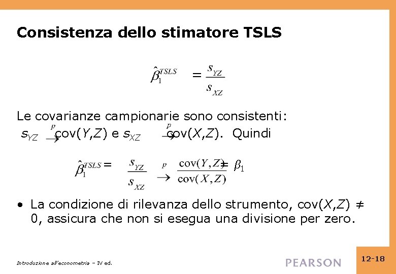 Consistenza dello stimatore TSLS = Le covarianze campionarie sono consistenti: s. YZ cov(Y, Z) Consistenza dello stimatore TSLS = Le covarianze campionarie sono consistenti: s. YZ cov(Y, Z)