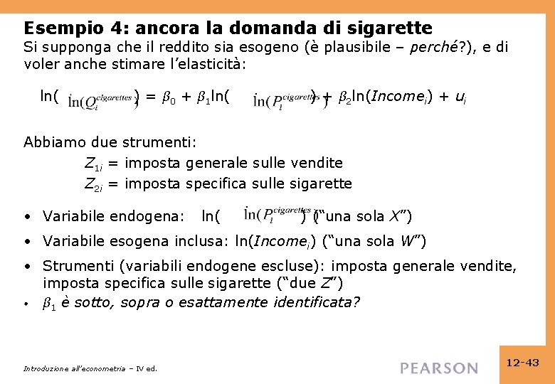 Esempio 4: ancora la domanda di sigarette Si supponga che il reddito sia esogeno