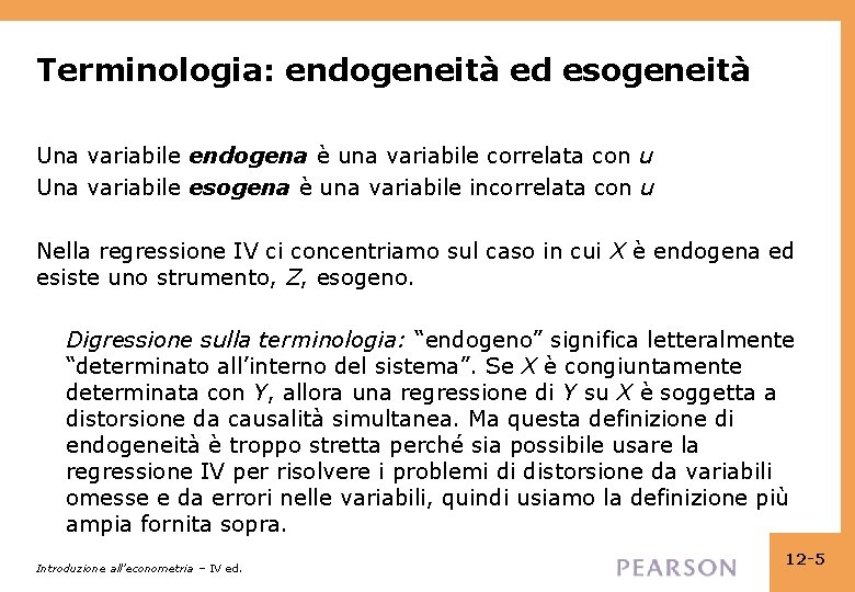 Terminologia: endogeneità ed esogeneità Una variabile endogena è una variabile correlata con u Una Terminologia: endogeneità ed esogeneità Una variabile endogena è una variabile correlata con u Una