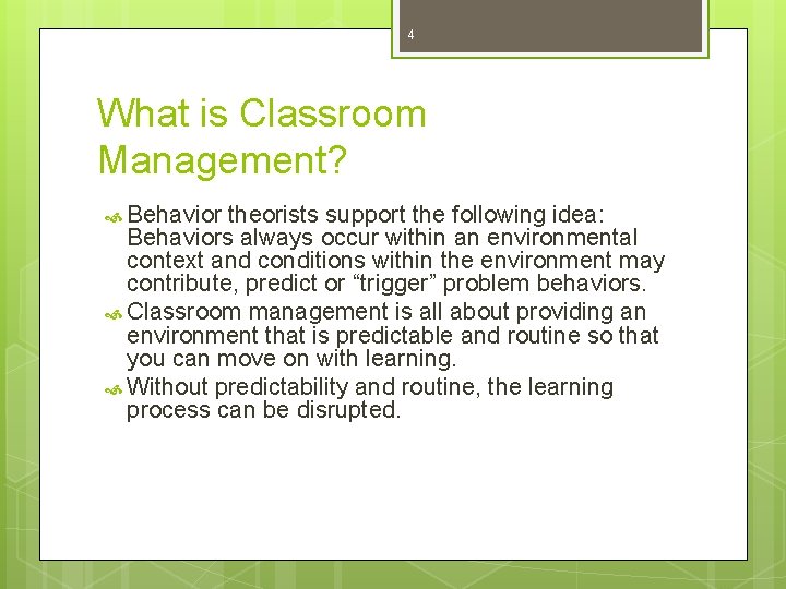 4 What is Classroom Management? Behavior theorists support the following idea: Behaviors always occur