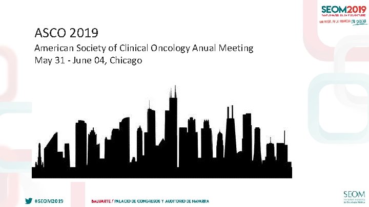 ASCO 2019 American Society of Clinical Oncology Anual Meeting May 31 - June 04,