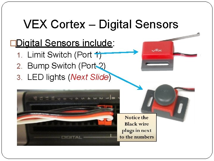 VEX Cortex – Digital Sensors �Digital Sensors include: 1. Limit Switch (Port 1) 2.