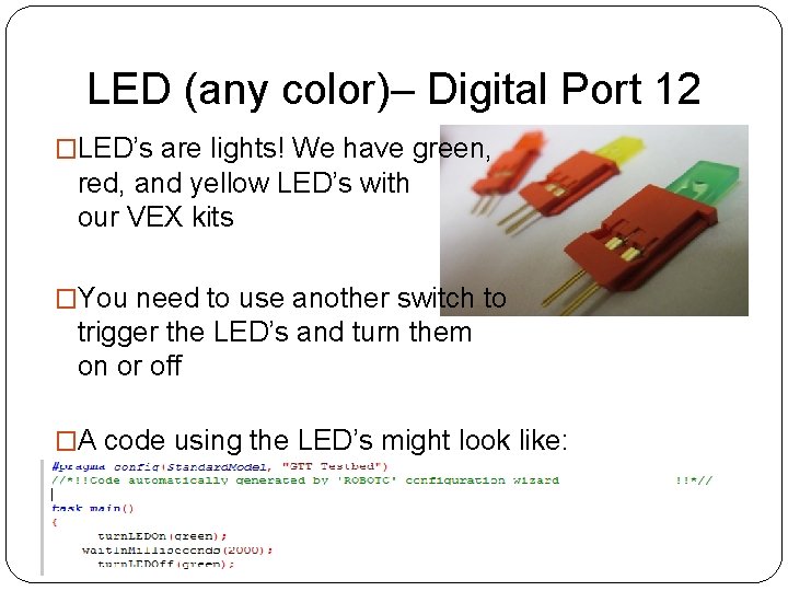 LED (any color)– Digital Port 12 �LED’s are lights! We have green, red, and