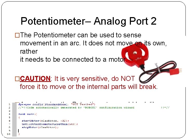 Potentiometer– Analog Port 2 �The Potentiometer can be used to sense movement in an Potentiometer– Analog Port 2 �The Potentiometer can be used to sense movement in an
