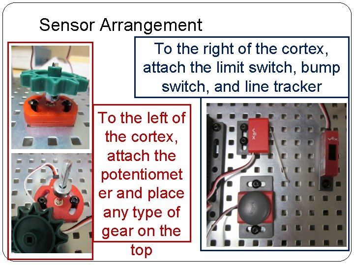 Sensor Arrangement To the right of the cortex, attach the limit switch, bump switch,