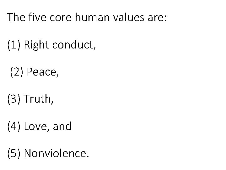 The five core human values are: (1) Right conduct, (2) Peace, (3) Truth, (4)