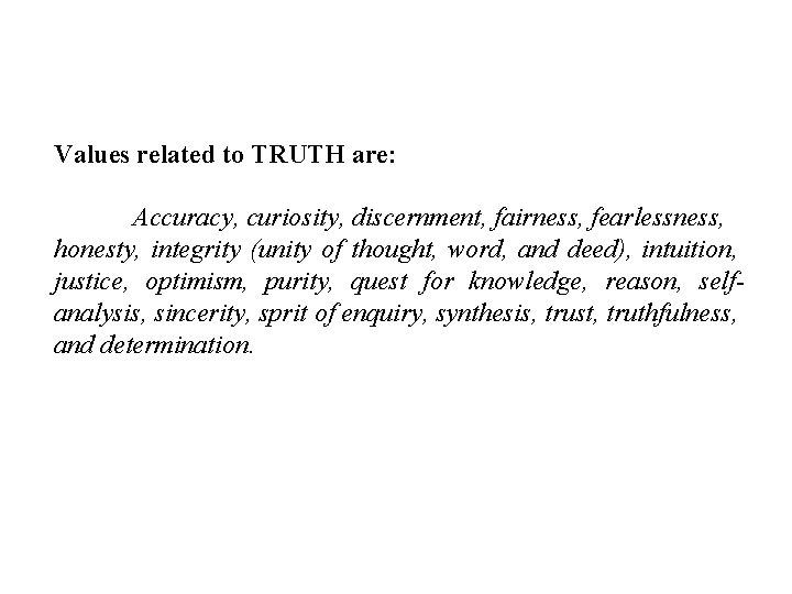 Values related to TRUTH are: Accuracy, curiosity, discernment, fairness, fearlessness, honesty, integrity (unity of