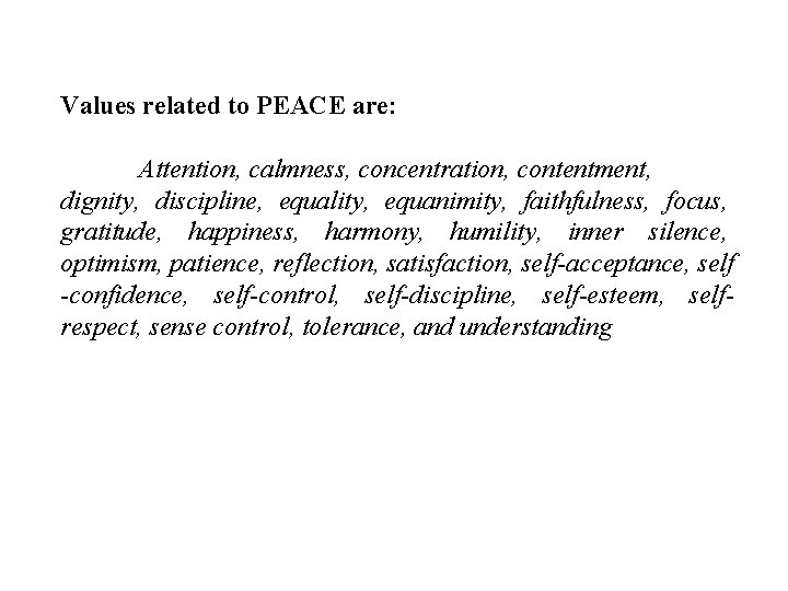 Values related to PEACE are: Attention, calmness, concentration, contentment, dignity, discipline, equality, equanimity, faithfulness,