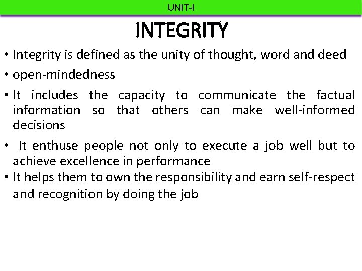 UNIT-I INTEGRITY • Integrity is defined as the unity of thought, word and deed