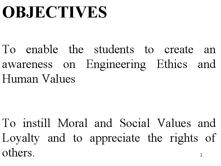 OBJECTIVES To enable the students to create an awareness on Engineering Ethics and Human