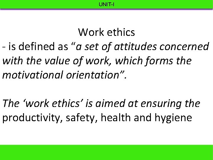 UNIT-I Work ethics - is defined as “a set of attitudes concerned with the