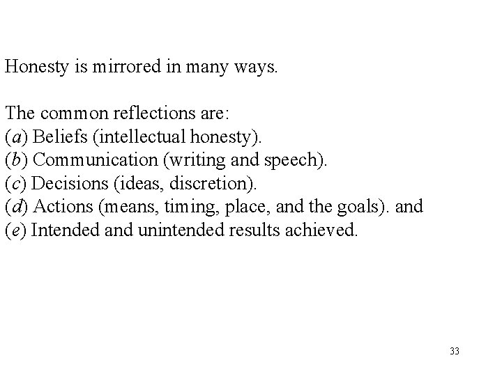 Honesty is mirrored in many ways. The common reflections are: (a) Beliefs (intellectual honesty).