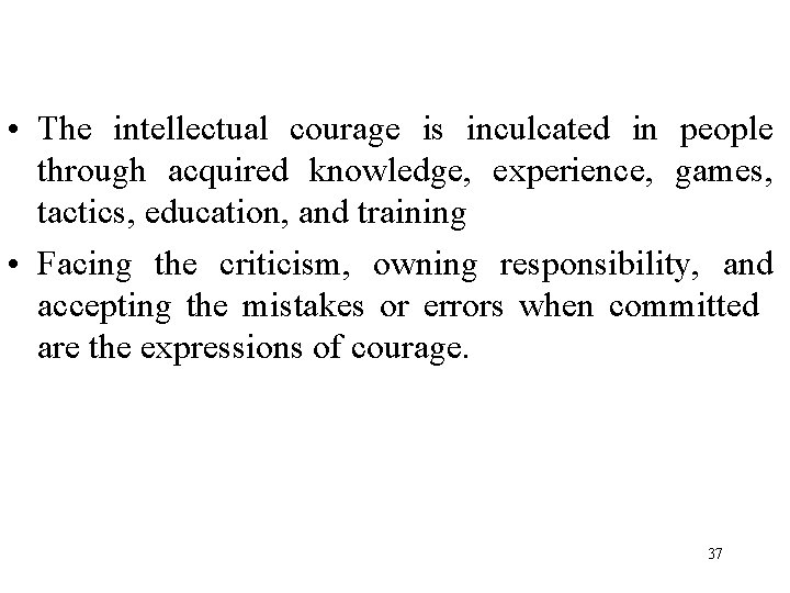  • The intellectual courage is inculcated in people through acquired knowledge, experience, games,