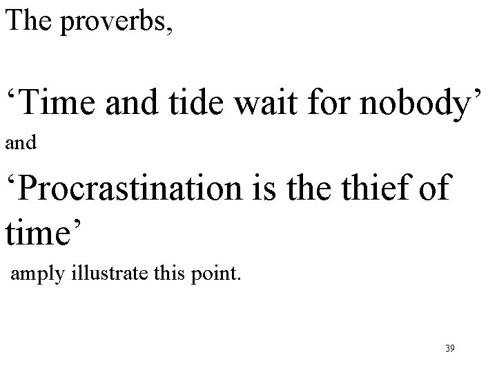 The proverbs, ‘Time and tide wait for nobody’ and ‘Procrastination is the thief of