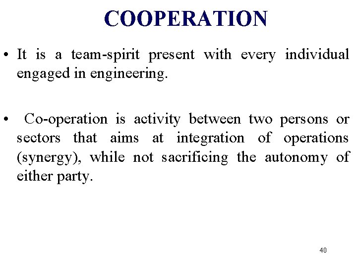 COOPERATION • It is a team-spirit present with every individual engaged in engineering. •