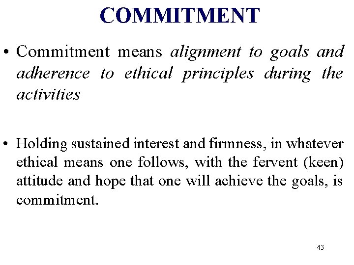 COMMITMENT • Commitment means alignment to goals and adherence to ethical principles during the