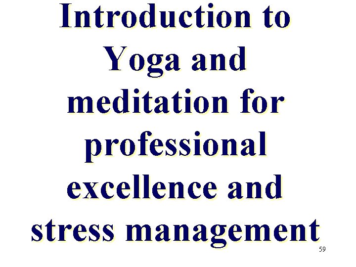 Introduction to Yoga and meditation for professional excellence and stress management 59 