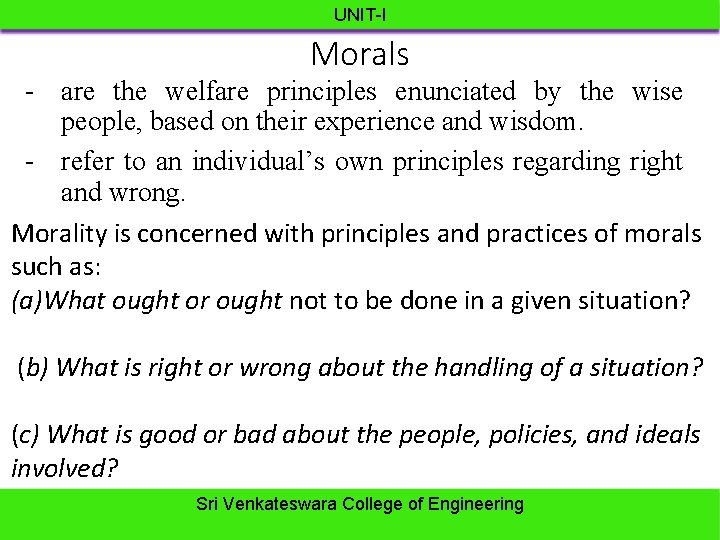 UNIT-I Morals - are the welfare principles enunciated by the wise people, based on