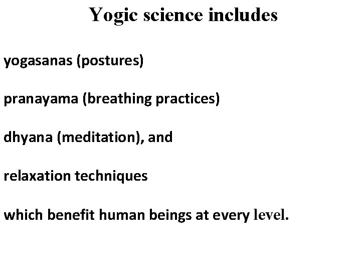 Yogic science includes yogasanas (postures) pranayama (breathing practices) dhyana (meditation), and relaxation techniques which