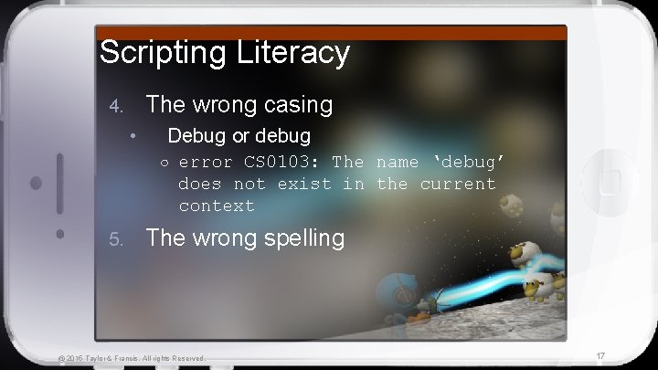 Scripting Literacy The wrong casing 4. • Debug or debug ○ error CS 0103: