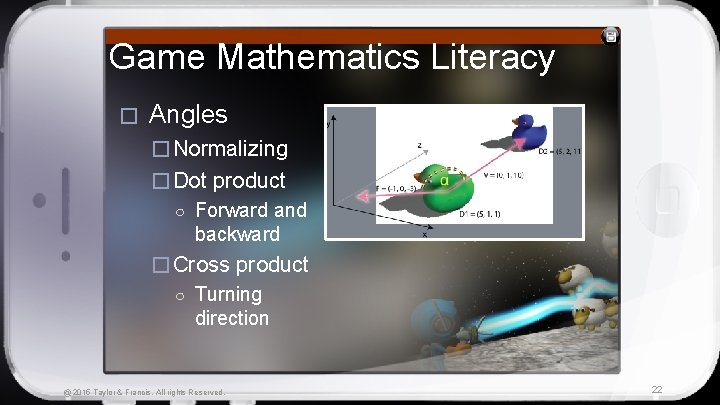 Game Mathematics Literacy � Angles � Normalizing � Dot product ○ Forward and backward