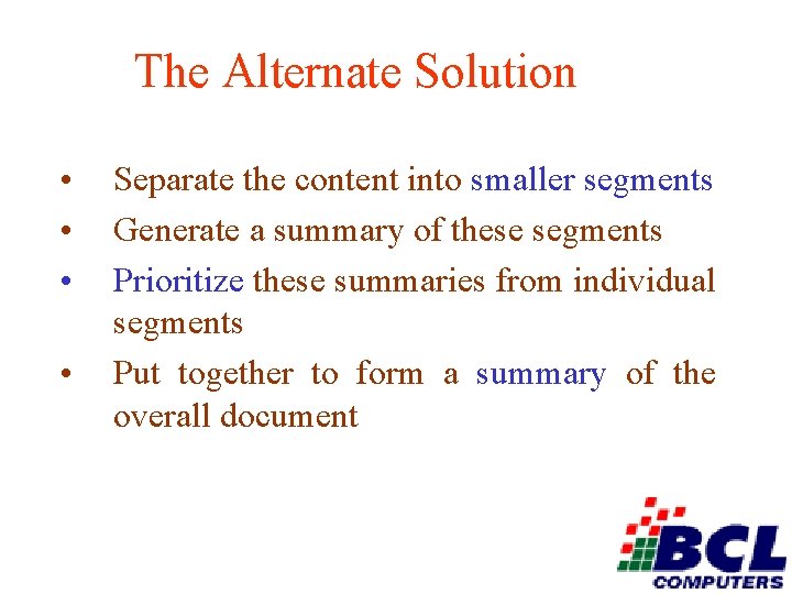 The Alternate Solution • • Separate the content into smaller segments Generate a summary