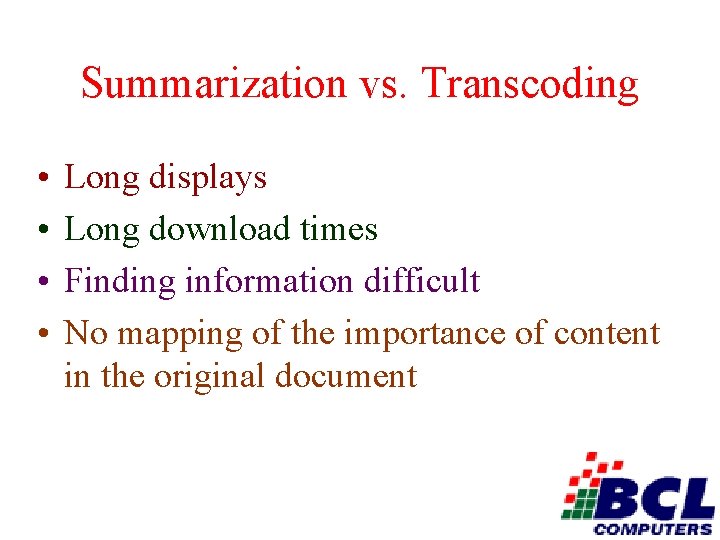 Summarization vs. Transcoding • • Long displays Long download times Finding information difficult No