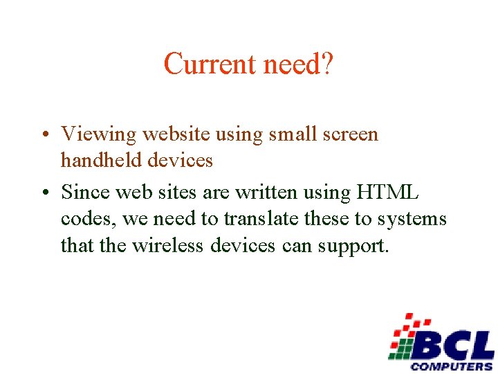 Current need? • Viewing website using small screen handheld devices • Since web sites