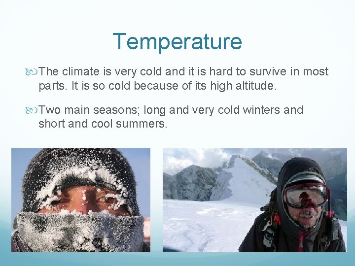 Temperature The climate is very cold and it is hard to survive in most
