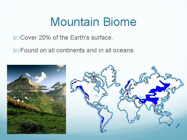 Mountain Biome Cover 20% of the Earth’s surface. Found on all continents and in