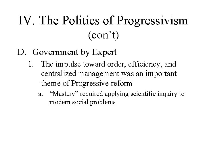IV. The Politics of Progressivism (con’t) D. Government by Expert 1. The impulse toward