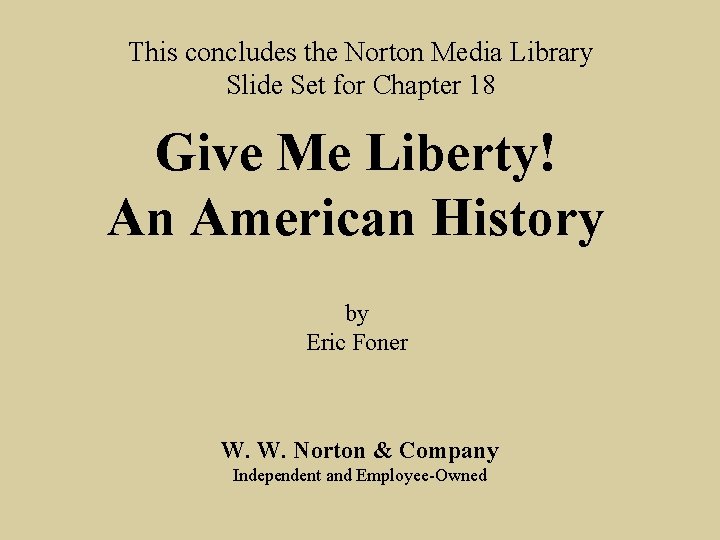 This concludes the Norton Media Library Slide Set for Chapter 18 Give Me Liberty!