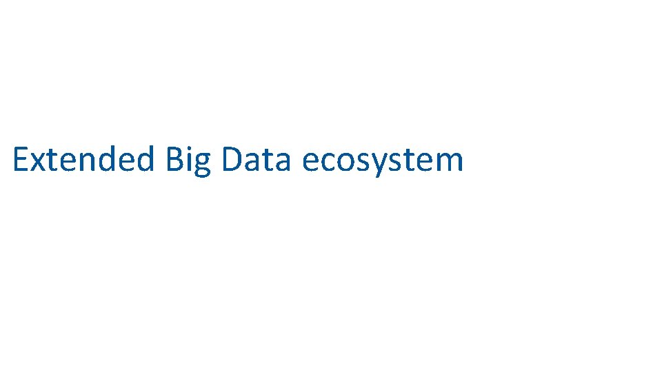 Extended Big Data ecosystem 