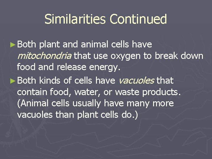 Similarities Continued ► Both plant and animal cells have mitochondria that use oxygen to