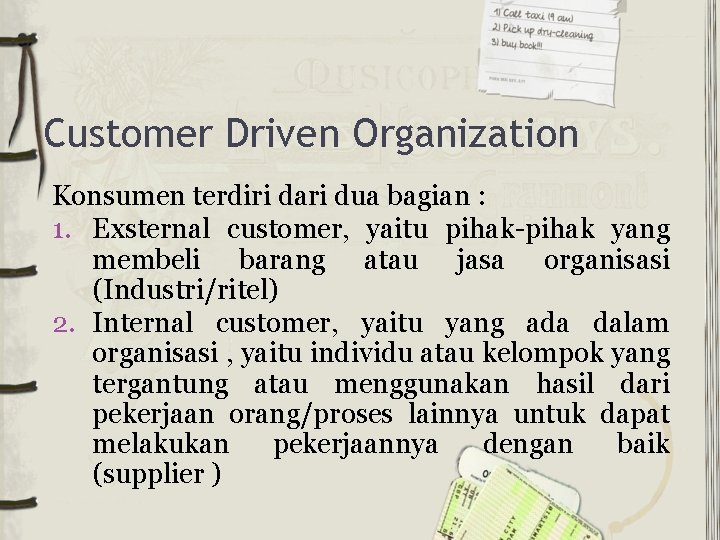 Customer Driven Organization Konsumen terdiri dari dua bagian : 1. Exsternal customer, yaitu pihak-pihak