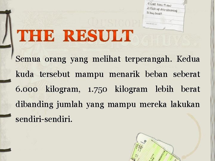 Semua orang yang melihat terperangah. Kedua kuda tersebut mampu menarik beban seberat 6. 000