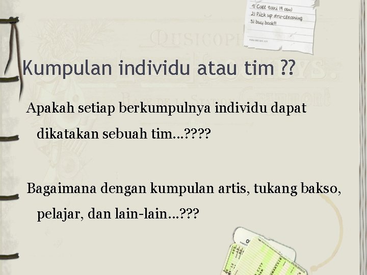 Kumpulan individu atau tim ? ? Apakah setiap berkumpulnya individu dapat dikatakan sebuah tim.