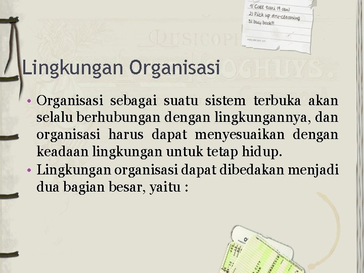 Lingkungan Organisasi • Organisasi sebagai suatu sistem terbuka akan selalu berhubungan dengan lingkungannya, dan