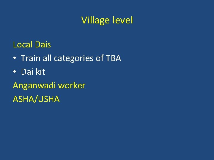 Village level Local Dais • Train all categories of TBA • Dai kit Anganwadi