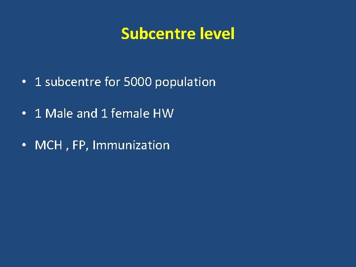 Subcentre level • 1 subcentre for 5000 population • 1 Male and 1 female