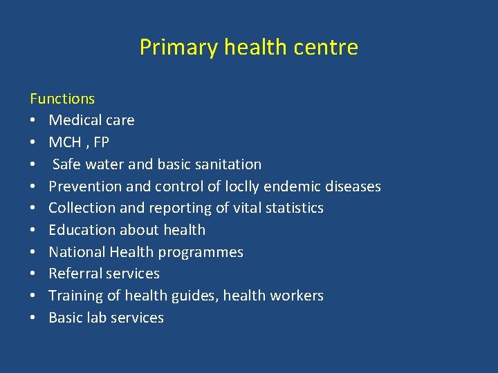 Primary health centre Functions • Medical care • MCH , FP • Safe water