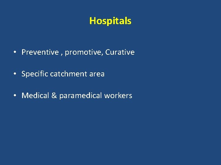 Hospitals • Preventive , promotive, Curative • Specific catchment area • Medical & paramedical