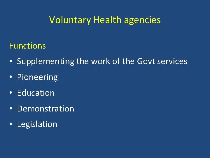 Voluntary Health agencies Functions • Supplementing the work of the Govt services • Pioneering