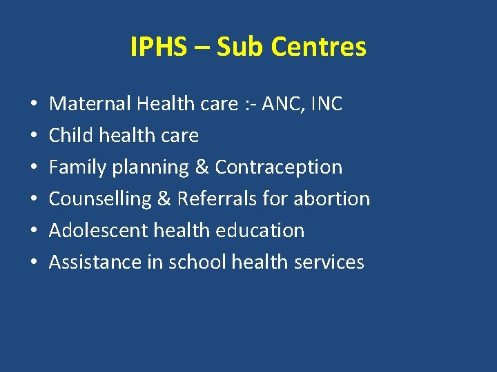 IPHS – Sub Centres • • • Maternal Health care : - ANC, INC