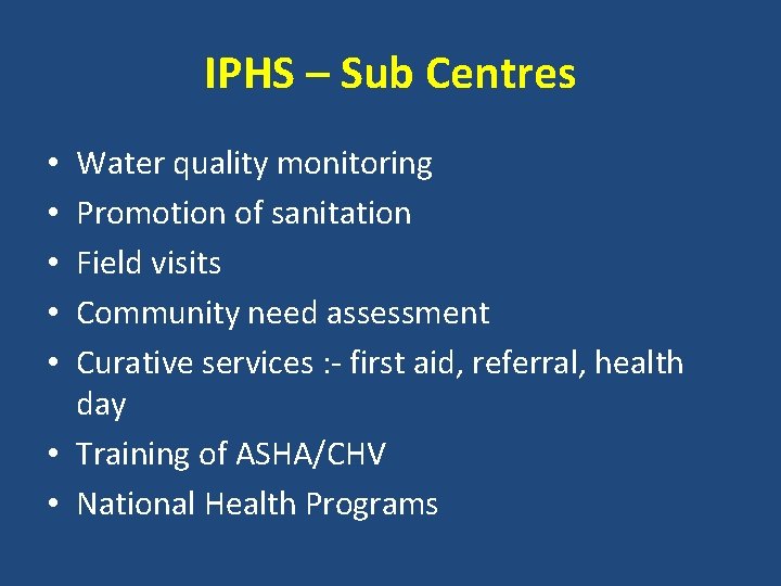 IPHS – Sub Centres Water quality monitoring Promotion of sanitation Field visits Community need