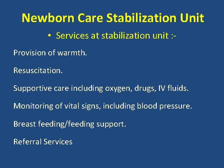 Newborn Care Stabilization Unit • Services at stabilization unit : Provision of warmth. Resuscitation.