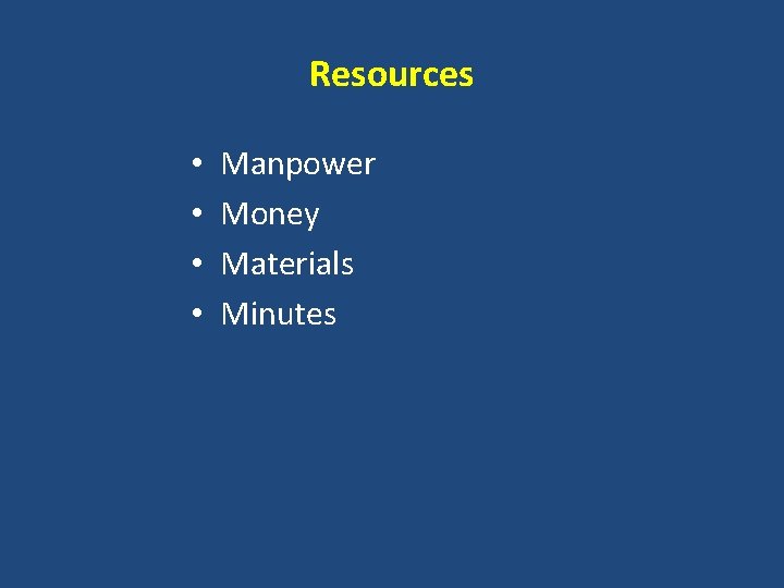 Resources • • Manpower Money Materials Minutes 