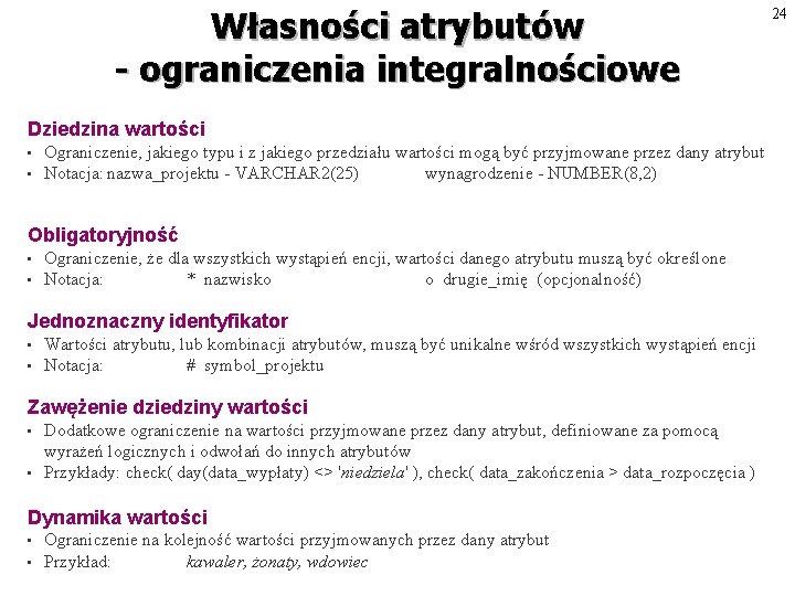 Własności atrybutów - ograniczenia integralnościowe Dziedzina wartości • • Ograniczenie, jakiego typu i z