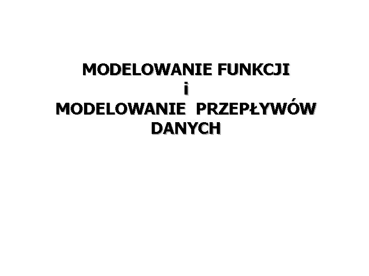 MODELOWANIE FUNKCJI i MODELOWANIE PRZEPŁYWÓW DANYCH 