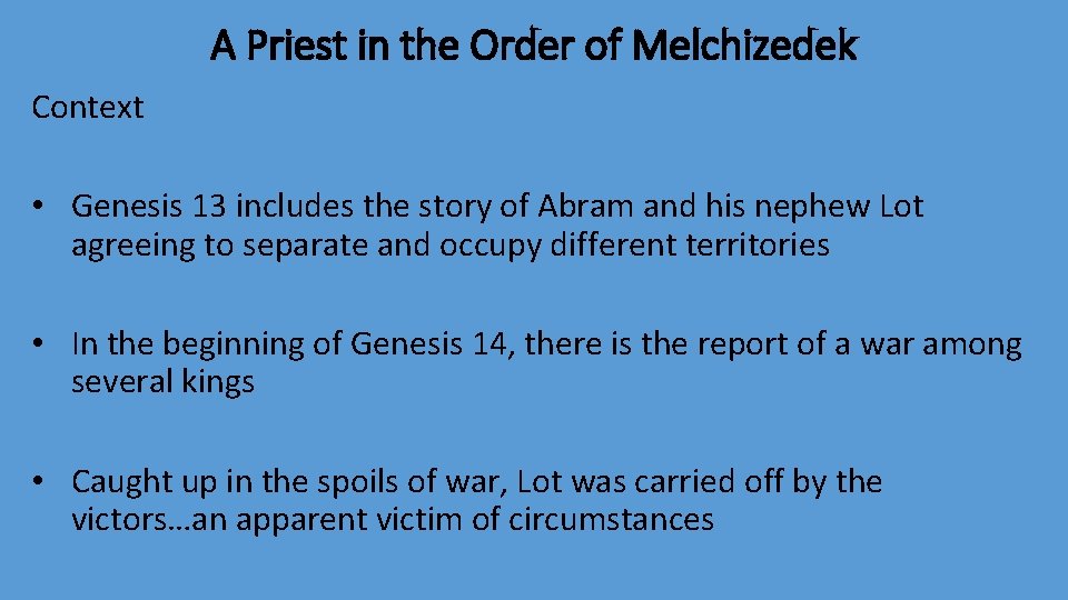 A Priest in the Order of Melchizedek Context • Genesis 13 includes the story